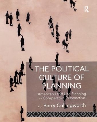 The The Political Culture of Planning: American Land Use Planning in Comparative Perspective by J Barry Cullingworth