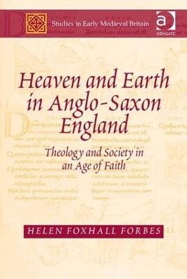 Heaven and Earth in Anglo-Saxon England by Helen Foxhall Forbes