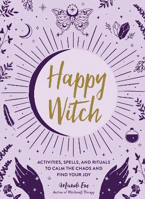 Happy Witch: Activities, Spells, and Rituals to Calm the Chaos and Find Your Joy book