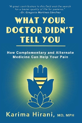 What Your Doctor Didn't Tell You: How Complementary and Alternative Medicine Can Help Your Pain by Dr. Karima Hirani