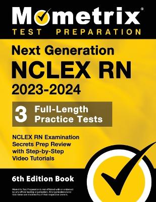 Next Generation NCLEX RN 2023-2024 - 3 Full-Length Practice Tests, NCLEX RN Examination Secrets Prep Review with Step-By-Step Video Tutorials: [6th Edition Book] book