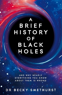 A Brief History of Black Holes: And why nearly everything you know about them is wrong book