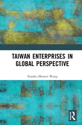 Taiwan Enterprises in Global Perspective by Xiaohu (Shawn) Wang