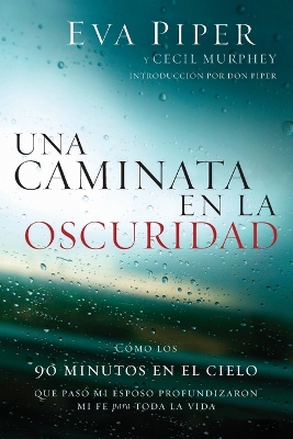 Una caminata en la oscuridad: Como los 90 minutos en el cielo que pasó mi esposo profundizaron mi fe para toda la vida book