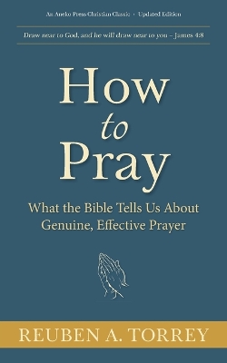 How to Pray: What the Bible Tells Us About Genuine, Effective Prayer book