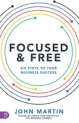 Focused and Free: Six Steps to Your Business Success book