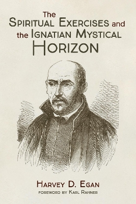 The Spiritual Exercises and the Ignatian Mystical Horizon by Harvey D Sj Egan