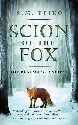 Scion Of The Fox: The Realms of Ancient, Book 1 by S. M. Beiko