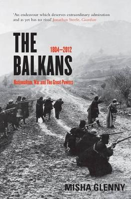 The Balkans, 1804-2012 by Misha Glenny