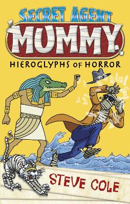 Secret Agent Mummy: The Hieroglyphs of Horror by Steve Cole