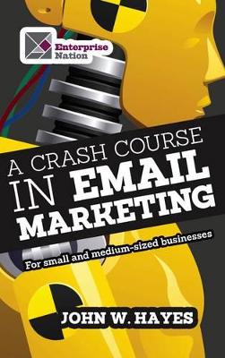 Crash Course in Email Marketing for Small and Medium-sized Businesses by John W. Hayes