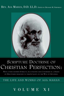 Scripture Doctrine of Christian Perfection: With other kindred Subjects, Illustrated and Confirmed in a Series of Discourses designed to throw Light on the Way of Holiness. book