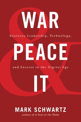 War and Peace and IT: Business Leadership, Technology, and Success in the Digital Age by Mark Schwartz