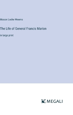 The Life of General Francis Marion: in large print by Mason Locke Weems