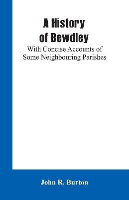A History of Bewdley: With Concise Accounts of Some Neighbouring Parishes book