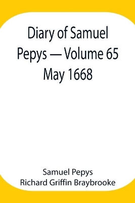 Diary of Samuel Pepys - Volume 65: May 1668 book