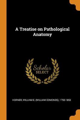 A Treatise on Pathological Anatomy by William E (William Edmonds) 17 Horner