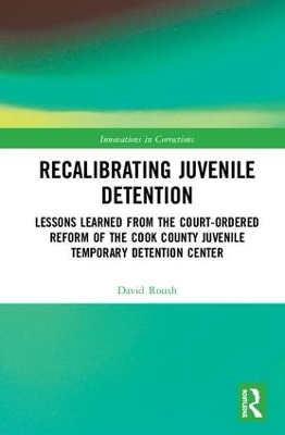 Recalibrating Juvenile Detention: Lessons Learned from the Court-Ordered Reform of the Cook County Juvenile Temporary Detention Center book