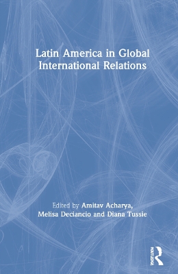 Latin America in Global International Relations by Amitav Acharya