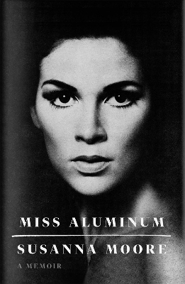 Miss Aluminum: A Memoir by Susanna Moore