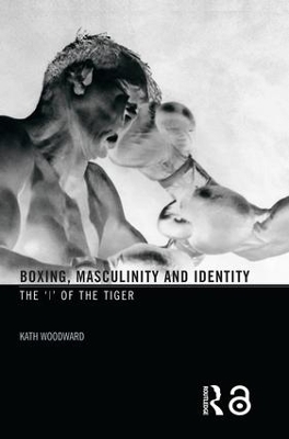 Boxing, Masculinity and Identity by Kath Woodward
