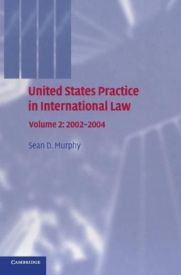 United States Practice in International Law: Volume 2, 2002-2004 by Sean D. Murphy