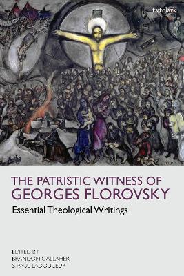 The Patristic Witness of Georges Florovsky: Essential Theological Writings book