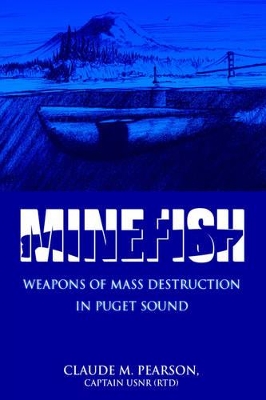 Minefish: Weapons of Mass Destruction in Puget Sound by Claude M Pearson Captain Usnr (Rtd)