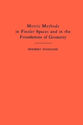 Metric Methods of Finsler Spaces and in the Foundations of Geometry. (AM-8) book