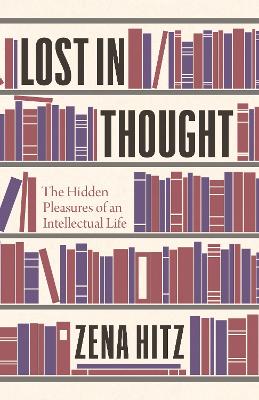 Lost in Thought: The Hidden Pleasures of an Intellectual Life book