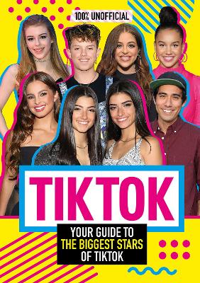 Tik Tok: 100% Unofficial The Guide to the Biggest Stars of Tik Tok book