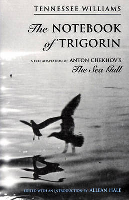 The Notebook of Trigorin: A Free Adaptation of Chechkov's The Sea Gull by Tennessee Williams