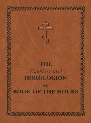 The Unabbreviated Horologion or Book of the Hours: Brown Cover book
