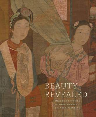Beauty Revealed - Images of Women in Qing Dynasty Chinese Painting book