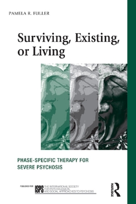 Surviving, Existing, or Living: Phase-specific therapy for severe psychosis book