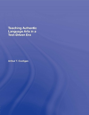 Teaching Authentic Language Arts in a Test-Driven Era by Arthur T Costigan