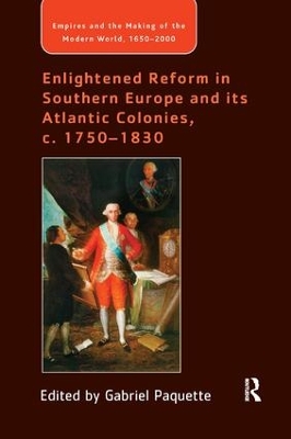 Enlightened Reform in Southern Europe and Its Atlantic Colonies, C. 1750-1830 by Gabriel Paquette