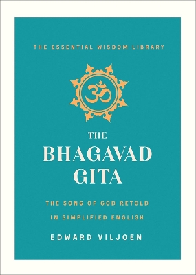 The Bhagavad Gita: The Song of God Retold in Simplified English (The Essential Wisdom Library) book