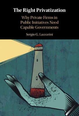 The Right Privatization: Why Private Firms in Public Initiatives Need Capable Governments book