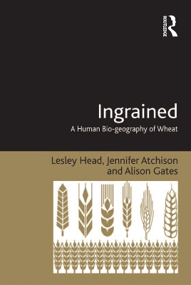 Ingrained: A Human Bio-geography of Wheat by Lesley Head