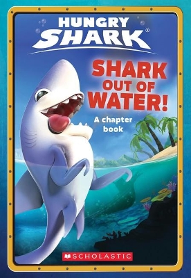 Shark Out Of Water! (Hungry Shark: Chapter Book #1) book