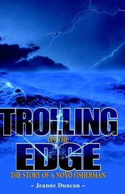 Trolling on the Edge - the Story of a Noyo Fisherman by Jeanne Duncan