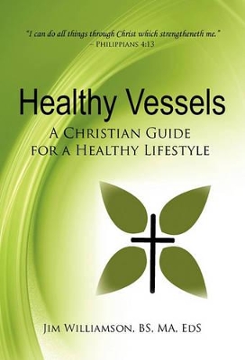 Healthy Vessels: A Christian Guide for a Healthy Lifestyle by Jim Williamson Bs Ma Eds