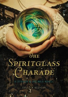 The Spiritglass Charade: a Stoker and Holmes Novel by Colleen Gleason