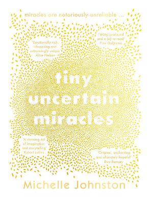 Tiny Uncertain Miracles: The most uplifting and heart-warming novel you'll read this year for fans of Bonnie Garmus, Elizabeth Strout and Sarah Winman by Michelle Johnston
