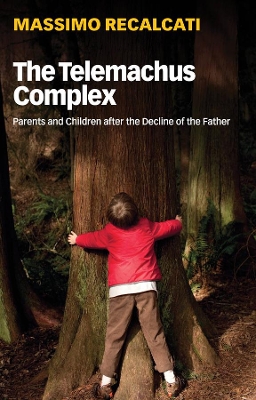 The Telemachus Complex: Parents and Children after the Decline of the Father by Massimo Recalcati