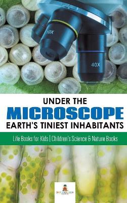 Under the Microscope: Earth's Tiniest Inhabitants: Life Books for Kids Children's Science & Nature Books book