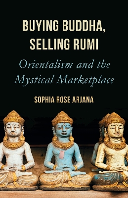 Buying Buddha, Selling Rumi: Orientalism and the Mystical Marketplace book