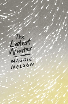 The Latest Winter by Maggie Nelson