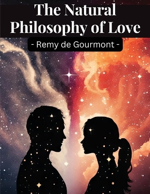 The The Natural Philosophy of Love by Remy De Gourmont